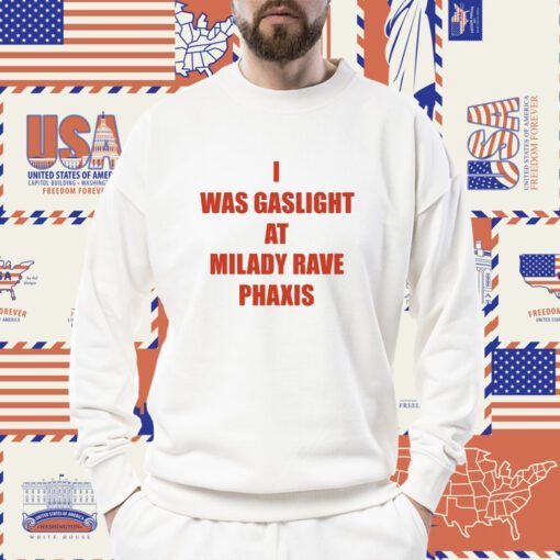 I Was Gaslighted At Milady Rave Praxis Shirts