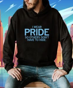 I Wear Pride so others don't have to hide TShirt