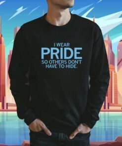 I Wear Pride so others don't have to hide TShirt