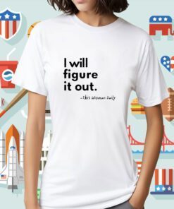 I Will Figure It Out This Woman Daily Tee Shirt