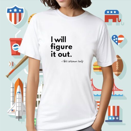 I Will Figure It Out This Woman Daily Tee Shirt