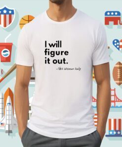 I Will Figure It Out This Woman Daily Tee Shirt