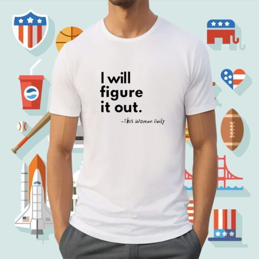 I Will Figure It Out This Woman Daily Tee Shirt