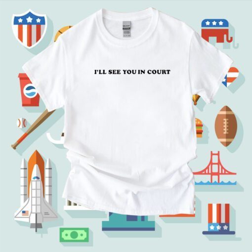 I’Ll See You In Court Tee Shirt