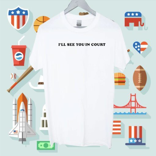 I’Ll See You In Court Tee Shirt