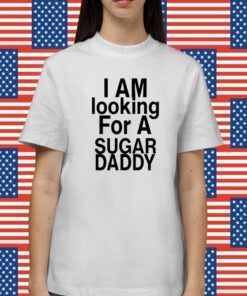 I’M Looking For A Sugar Daddy TShirt