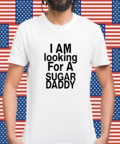 I’M Looking For A Sugar Daddy TShirt