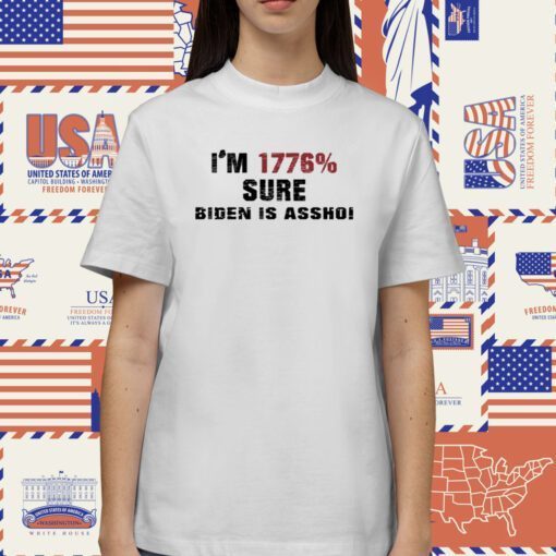 I'm 1776% Sure Biden Is Assho Shirts