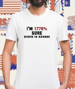 I’m 1776% Sure Biden Is Assho Shirts