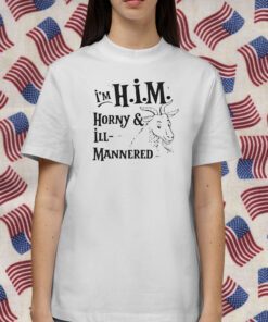 I’m Him Horny And Ill Mannered Shirts