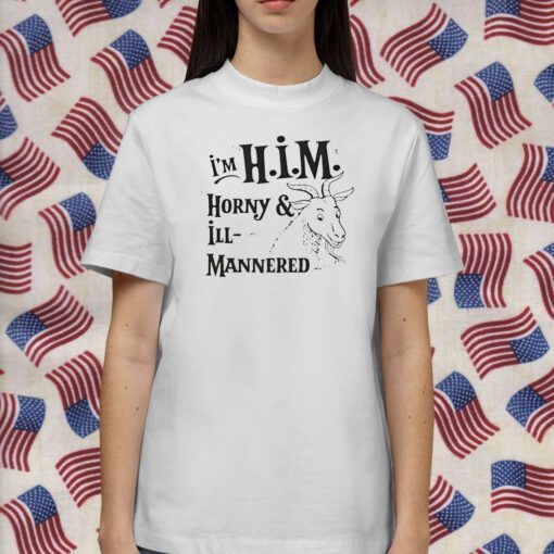 I’m Him Horny And Ill Mannered Shirts