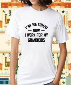 I’m Retired Now I Work For My Grandkids Tee Shirt