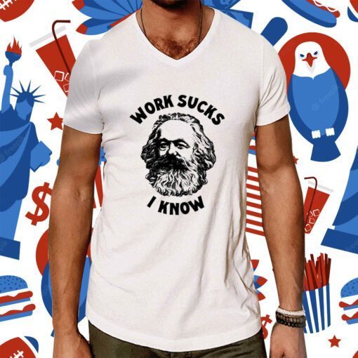 Karl Marx Work Sucks I Know TShirt