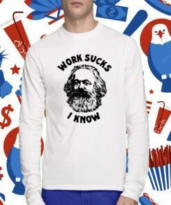 Karl Marx Work Sucks I Know TShirt