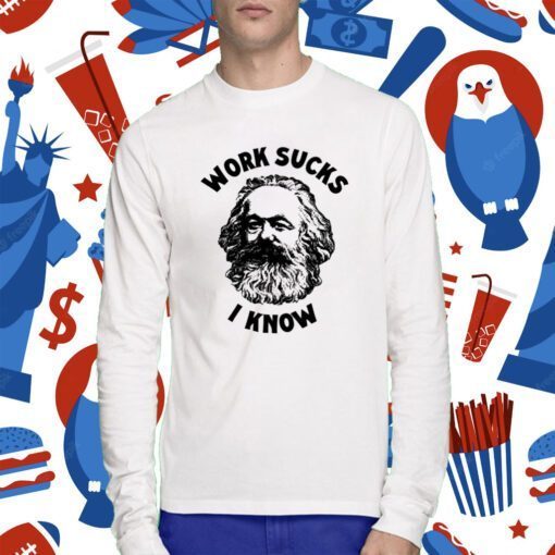 Karl Marx Work Sucks I Know TShirt