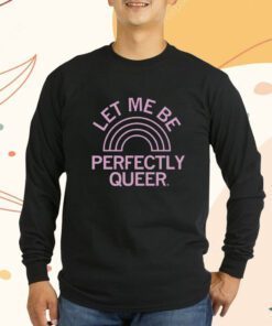 Let me be Perfectly Queer TShirt