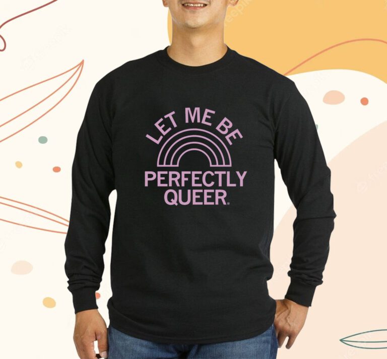 Let me be Perfectly Queer TShirt