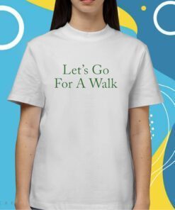 Lets Go For A Walk Shirts