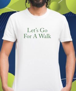 Lets Go For A Walk Shirts