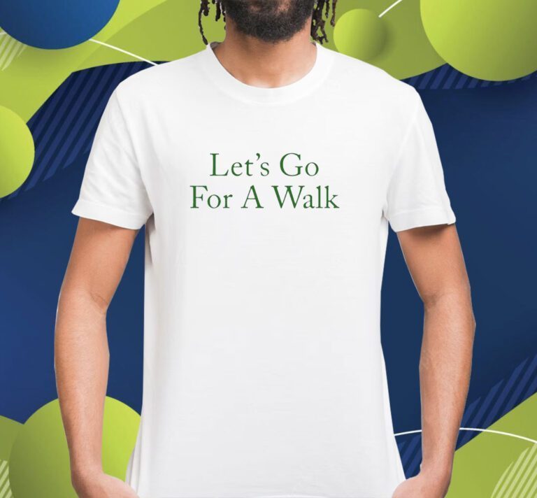 Lets Go For A Walk Shirts