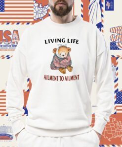 Living Life Ailment To Ailment TShirt