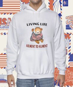 Living Life Ailment To Ailment TShirt