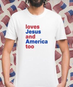 Loves Jesus And America Too Shirts