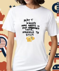 Matt Walsh's Home Address Is 3429 Harborwood Circle Nashville Tn 37214 Shirts