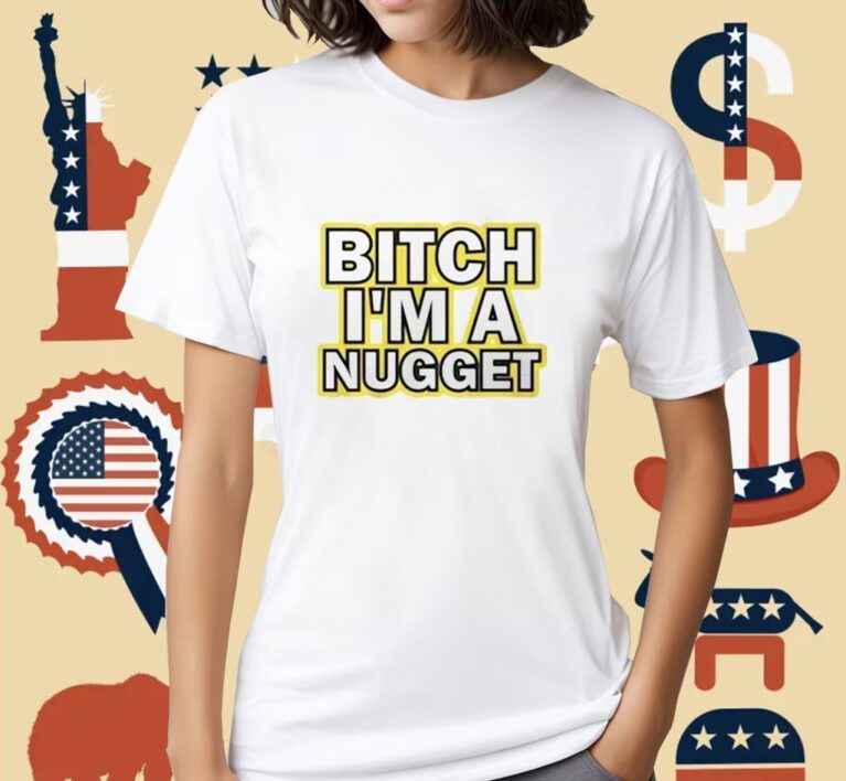 Bitch I’m A Nugget Michael Malone Shirts