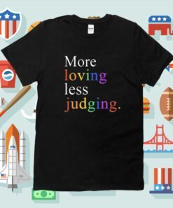 More Loving Less Judging TShirt