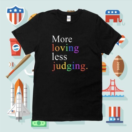 More Loving Less Judging TShirt