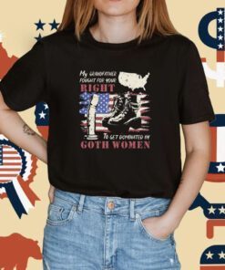 My Grandfather Fought For Your Right To Get Dominated Goth Women Shirts