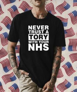 Never Trust A Tory With Your NHS Shirts