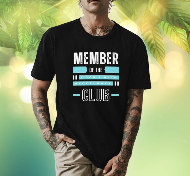 Nickelback Member Of The I Don’t Hate Nickelback Club TShirt