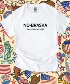 No-Braska Yeah Sorry Not Here Shirts