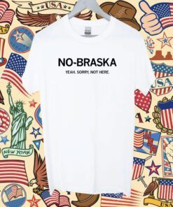 No-Braska Yeah Sorry Not Here Shirts