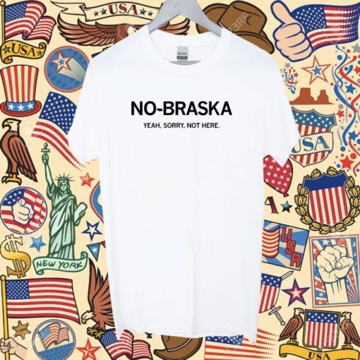 No-Braska Yeah Sorry Not Here Shirts