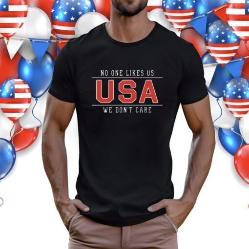 No One Likes Us USA We Don't Care 2023 Shirts