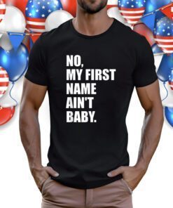 No my first name ain't baby TShirt