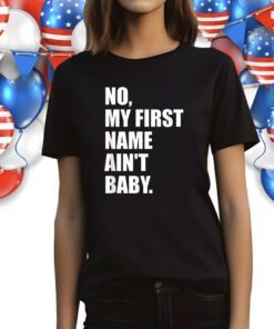 No my first name ain't baby TShirt