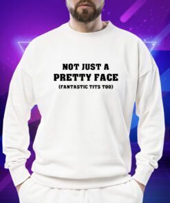 Not Just A Pretty Face Fantastic Tits Too TShirt