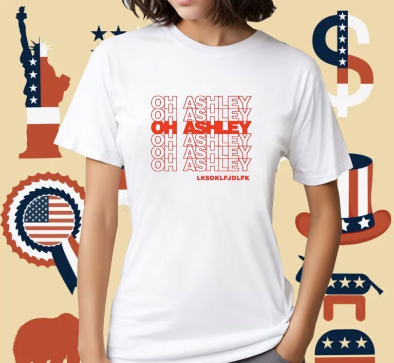 Oh Ashley Lksdklfjdlfk Tee Shirt