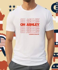 Oh Ashley Lksdklfjdlfk Tee Shirt