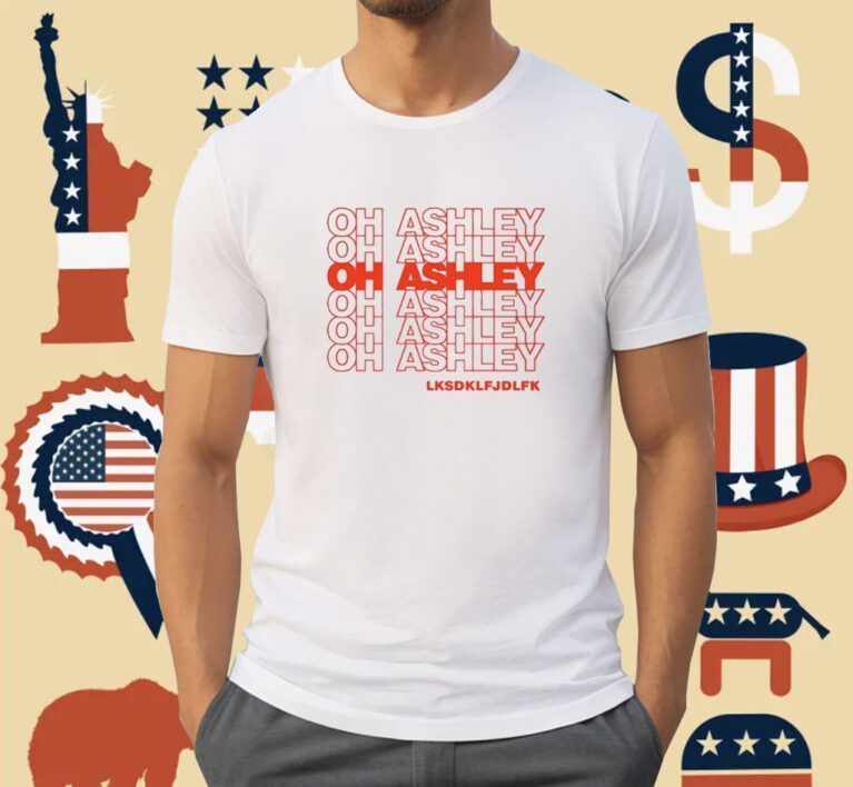 Oh Ashley Lksdklfjdlfk Tee Shirt