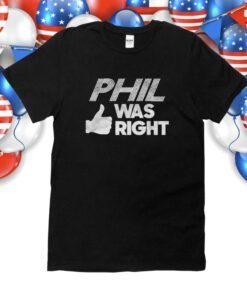 Phil Was Right TShirt