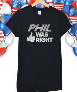 Phil Was Right TShirt