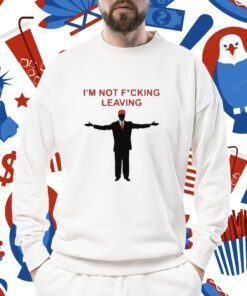 Ron Desantis Im Not Fucking Leaving Shirts