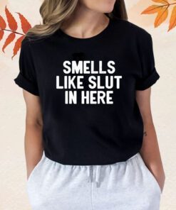 Smells Like Slut In Here TShirt