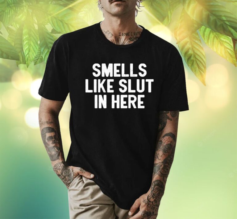 Smells Like Slut In Here TShirt