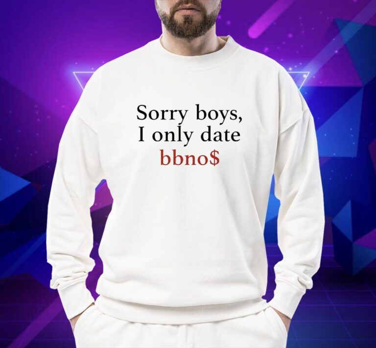 Sorry Boys I Only Date Bbno$ Shirts